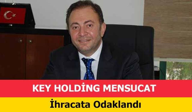 KEY Holding Mensucat İhracata Odaklandı