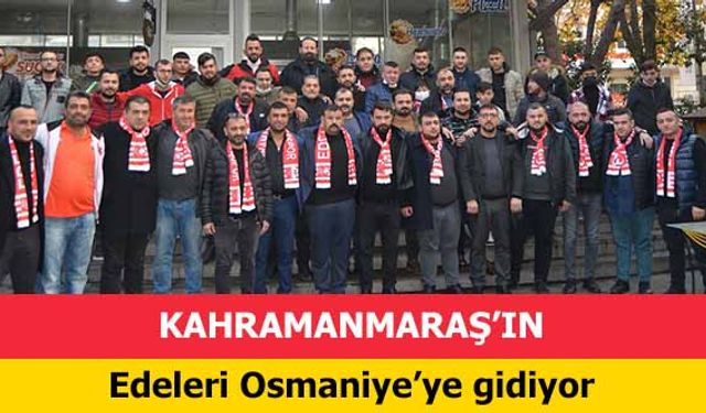 Edeler Osmaniye’ye gidiyor