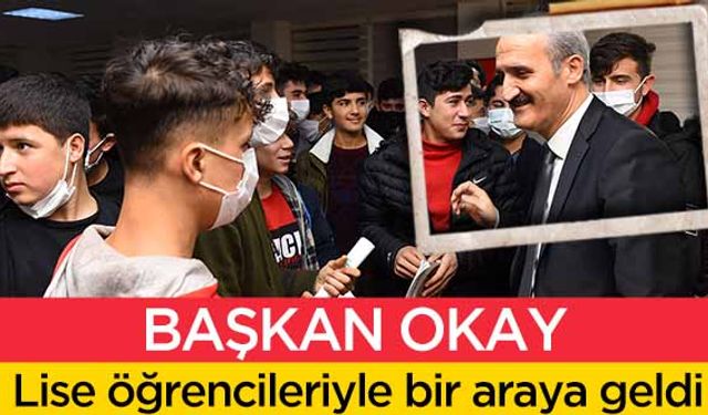 Başkan Okay, lise öğrencileriyle bir araya geldi