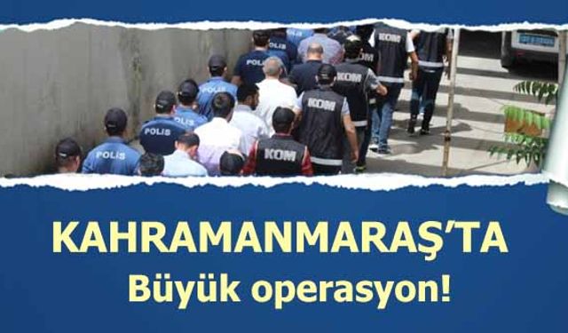 Kahramanmaraş'ta büyük operasyon! 10 tutuklama