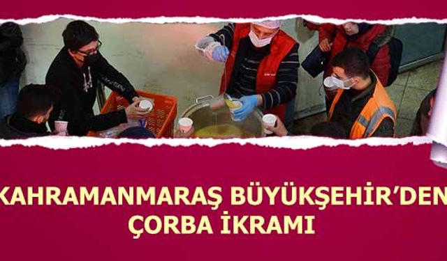 Kahramanmaraş Büyükşehir’den Çorba İkramı