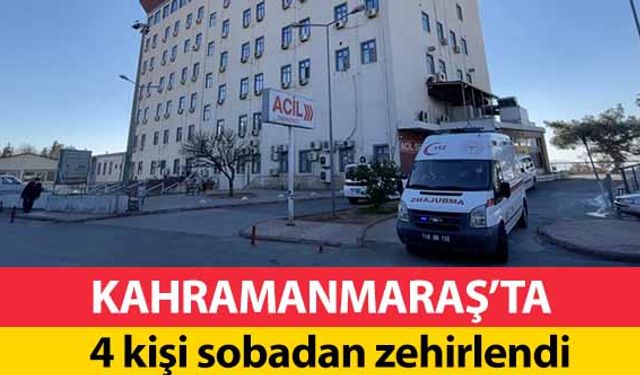 Kahramanmaraş’ta 4 kişi sobadan zehirlendi