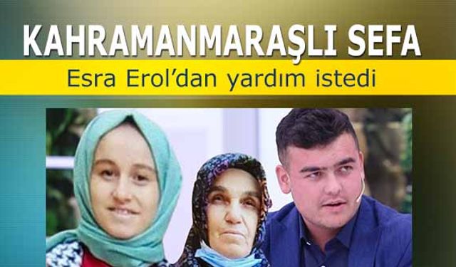 Kahramanmaraşlı Safa, Esra Erol’dan yardım istedi