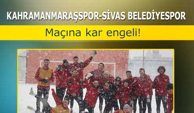 Kahramanmaraşspor-Sivas Belediyespor maçına kar engeli
