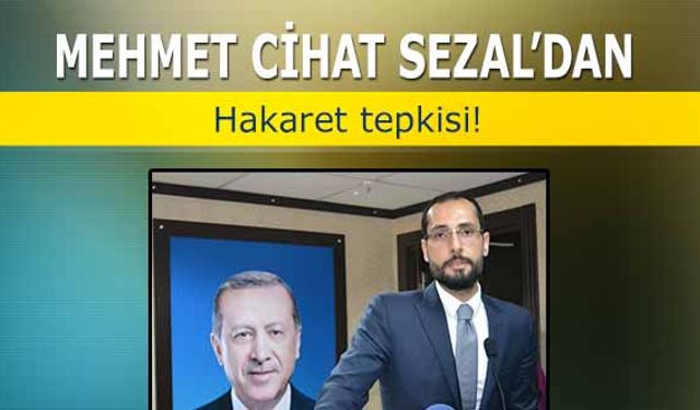 Mehmet Cihat Sezal’dan hakaret tepkisi!