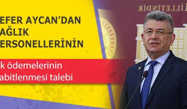 Sefer Aycan’dan Sağlık Personellerinin ek ödemelerinin sabitlenmesi talebi