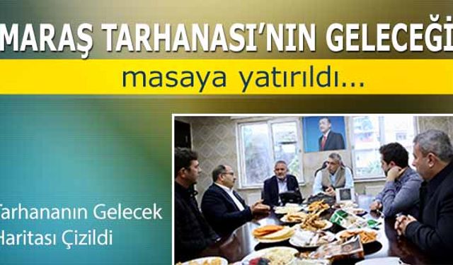 Maraş Tarhanası’nın geleceği masaya yatırıldı