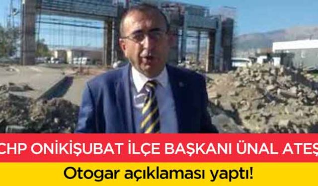 CHP Onikişubat ilçe başkanı Ateş, otogarla ilgili açıklama yaptı