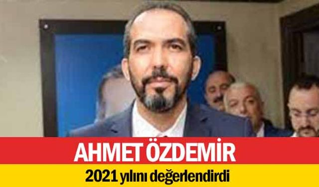 Ahmet Özdemir 2021 yılını değerlendirdi