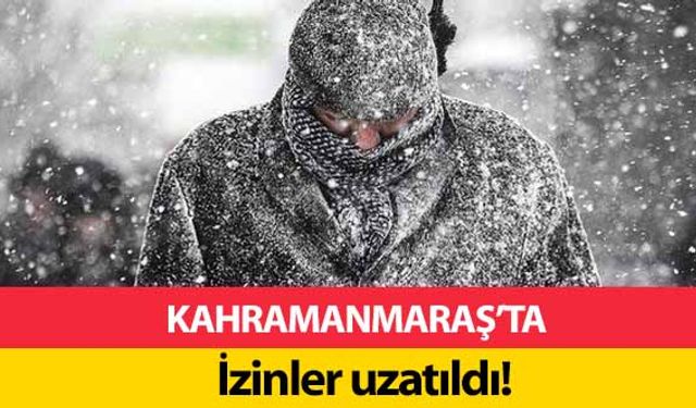 Kahramanmaraş'ta izinler uzatıldı!