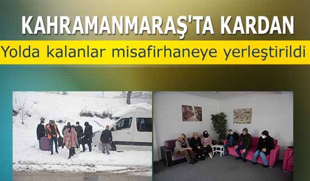 Kahramanmaraş'ta kardan yolda kalanlar misafirhaneye yerleştirildi