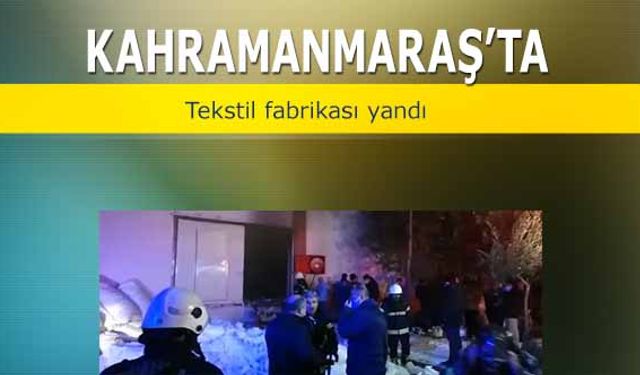 Kahramanmaraş’ta tekstil fabrikası yandı