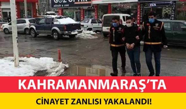 Kahramanmaraş’ta cinayet zanlısı yakalandı!