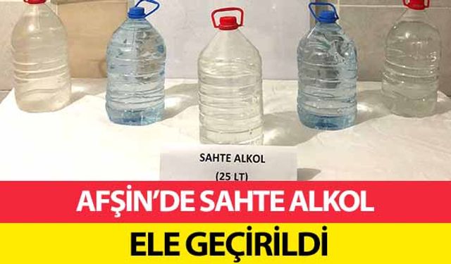 Afşin’de sahte alkol ele geçirildi