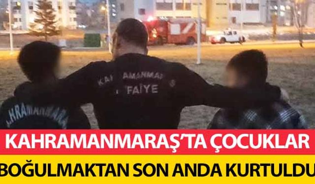 Kahramanmaraş’ta çocuklar boğulmaktan son anda kurtuldu