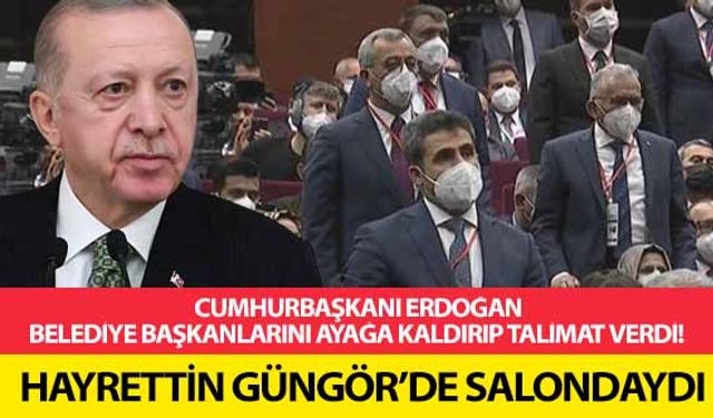 Cumhurbaşkanı Erdoğan, belediye başkanlarını ayağa kaldırıp talimat verdi! Hayrettin Güngör’de salondaydı