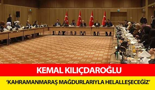 Kemal Kılıçdaroğlu, ‘Kahramanmaraş mağdurlarıyla helalleşeceğiz’