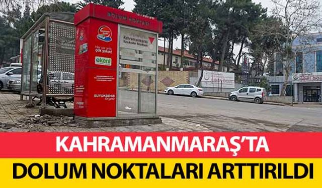 Kahramanmaraş’ta dolum noktaları arttırıldı