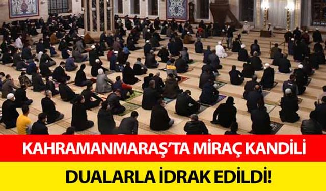 Kahramanmaraş’ta Miraç Kandili dualarla idrak edildi!