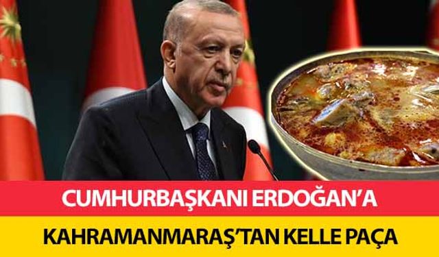 Cumhurbaşkanı Erdoğan’a Kahramanmaraş’tan kelle paça