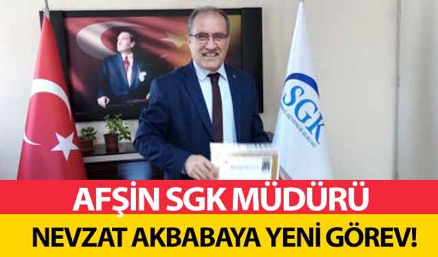 Afşin SGK Müdürü Nevzat Akbabaya yeni görev!