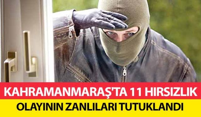 Kahramanmaraş'ta 11 Hırsızlık Olayının Zanlıları Tutuklandı