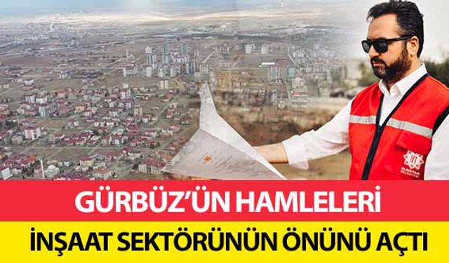 Gürbüz’ün hamleleri inşaat sektörünün önünü açtı