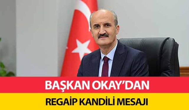 Başkan Okay’dan Regaip Kandili Mesajı