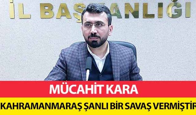 Mücahit Kara, Kahramanmaraş Şanlı Bir Savaş Vermiştir