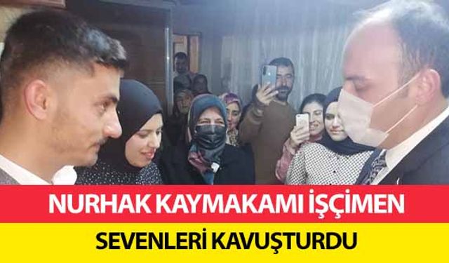 Nurhak Kaymakamı İşçimen sevenleri kavuşturdu