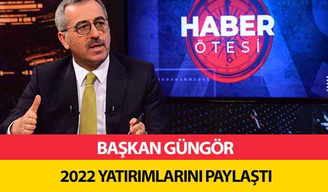 Başkan Güngör 2022 Yatırımlarını Paylaştı