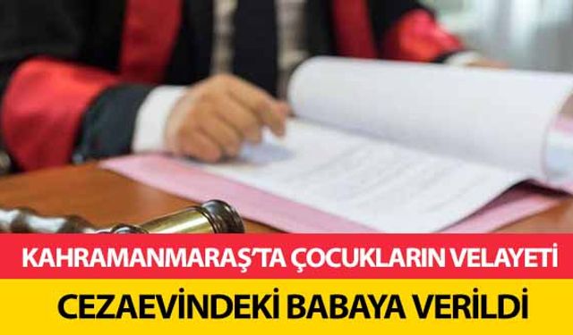 Kahramanmaraş’ta çocukların velayeti cezaevindeki babaya verildi