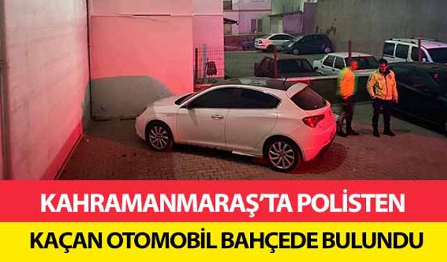 Kahramanmaraş’ta polisten kaçan otomobil bahçede bulundu