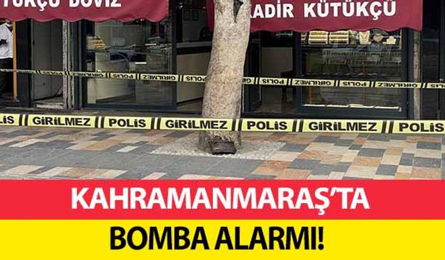 Kahramanmaraş’ta bomba alarmı!