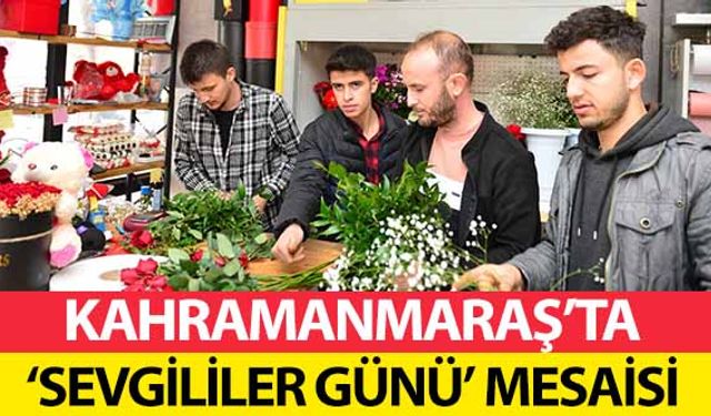 Kahramanmaraş’ta ‘Sevgililer Günü’ Mesaisi