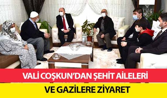 Vali Coşkun’dan Şehit Aileleri ve Gazilere Ziyaret