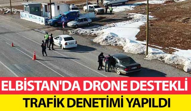 Elbistan'da drone destekli trafik denetimi yapıldı