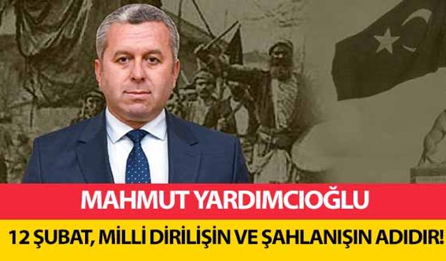 Mahmut Yardımcıoğlu, 12 Şubat, milli dirilişin ve şahlanışın adıdır!