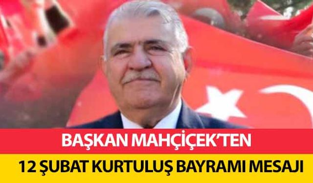 Başkan Mahçiçek’ten 12 Şubat Kurtuluş Bayramı Mesajı