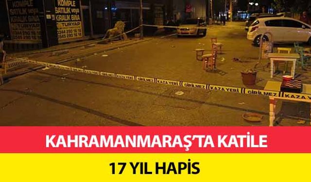 Kahramanmaraş’ta Katile 17 Yıl Hapis