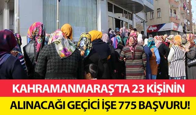 Kahramanmaraş’ta 23 kişinin alınacağı geçici işe 775 başvuru!