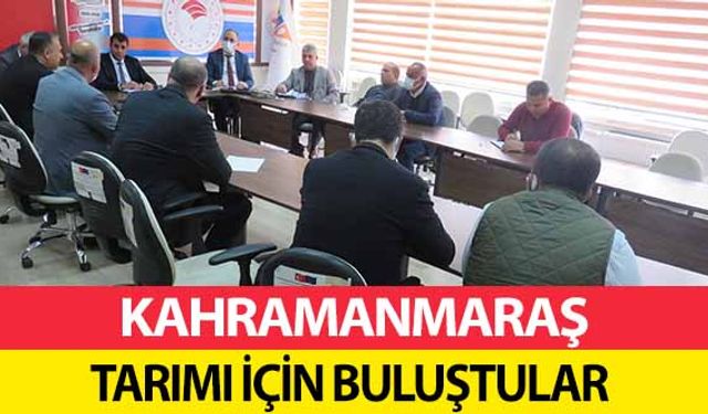 Kahramanmaraş tarımı için buluştular