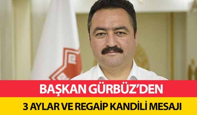 Başkan Gürbüz’den 3 Aylar Ve Regaip Kandili Mesajı