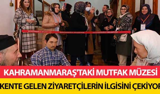 Kahramanmaraş'taki mutfak müzesi kente gelen ziyaretçilerin ilgisini çekiyor