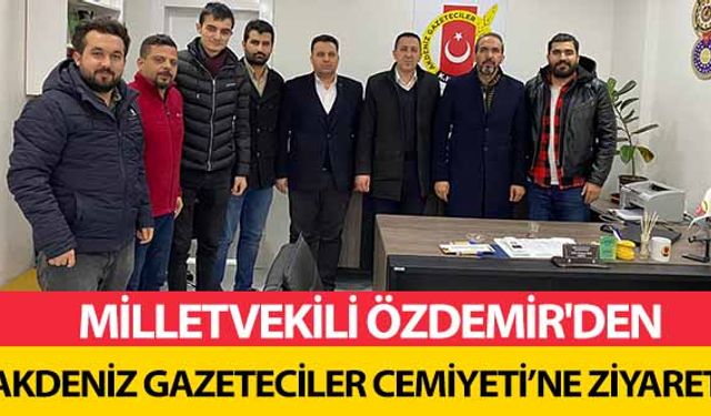 Milletvekili Özdemir'den Akdeniz Gazeteciler Cemiyeti’ne ziyaret!