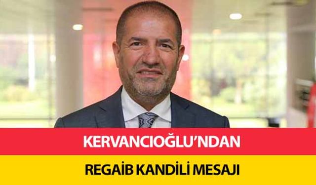 Kervancıoğlu’ndan Regaib Kandili Mesajı