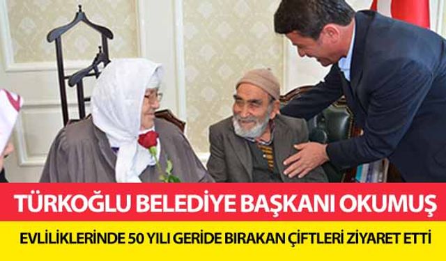 Türkoğlu Belediye Başkanı Okumuş, evliliklerinde 50 yılı geride bırakan çiftleri ziyaret etti