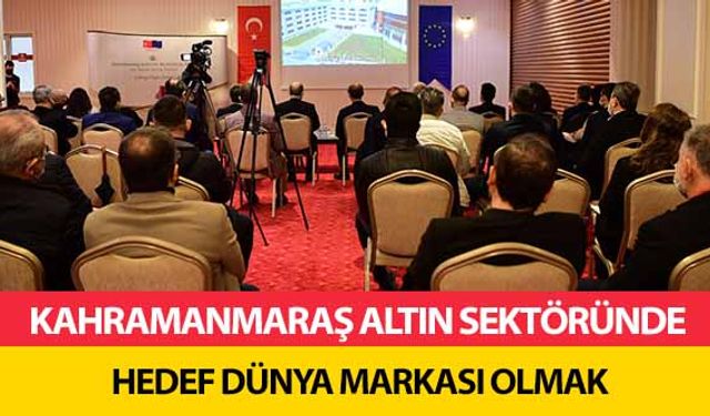 Kahramanmaraş altın sektöründe hedef dünya markası olmak