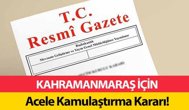 Kahramanmaraş için acele kamulaştırma kararı