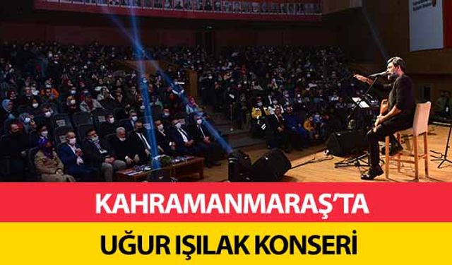 Kahramanmaraş’ta Uğur Işılak konseri!